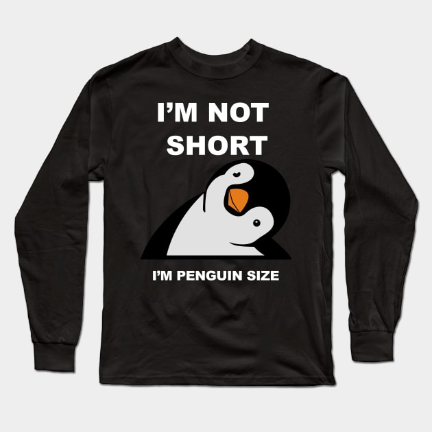 I am not Short I am Penguin size - Funny penguin quotes for short people Long Sleeve T-Shirt by DesginsDone